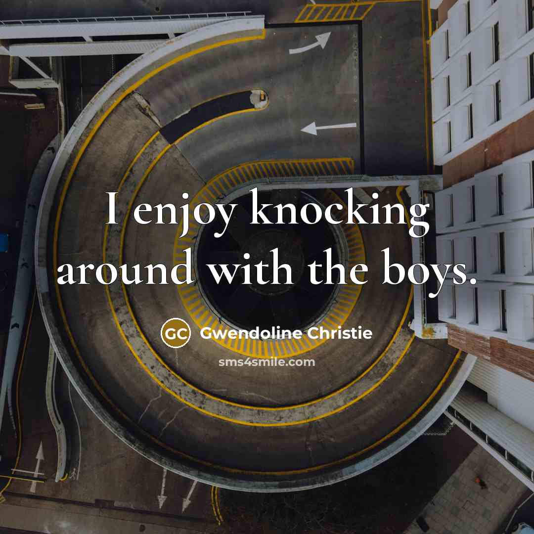 “I enjoy knocking around with the boys.…” quote by Gwendoline Christie