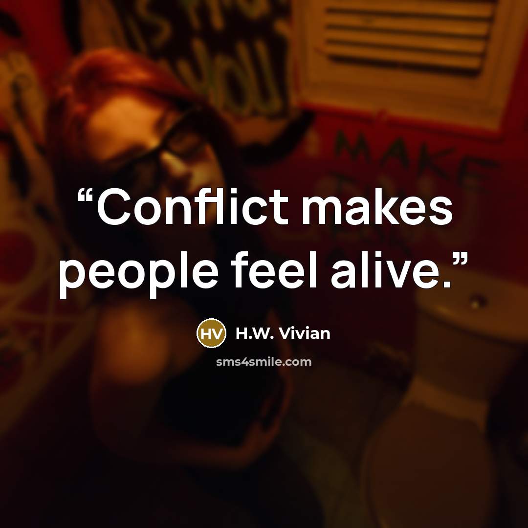 “Conflict makes people feel alive.” quote by H.W. Vivian
