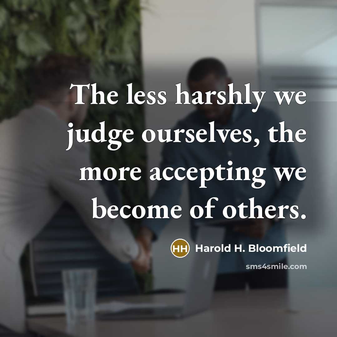 “The less harshly we judge ourselves, the more accepting we…” quote by Harold H. Bloomfield