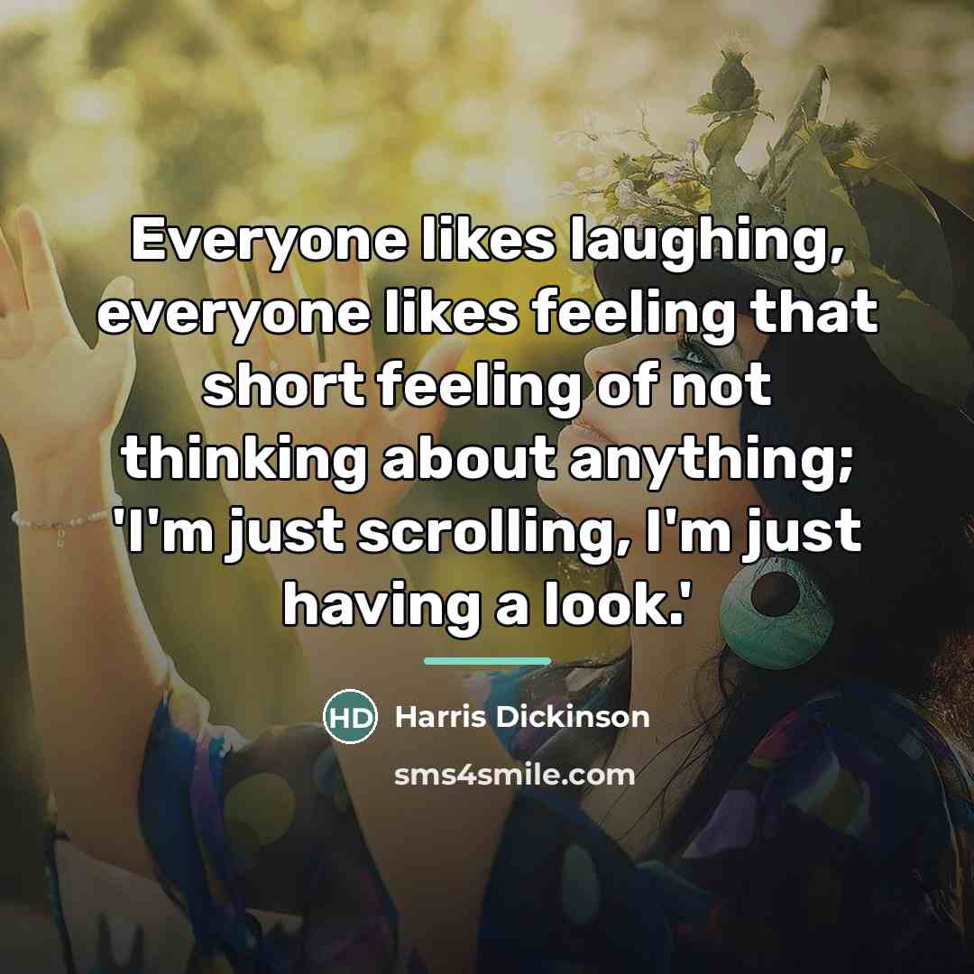“Everyone likes laughing, everyone likes feeling that short feeling of…” quote by Harris Dickinson