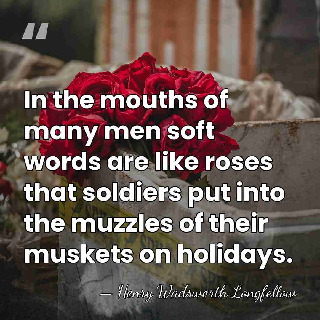 In the mouths of many men soft words are like roses that&hellip; - Henry Wadsworth Longfellow