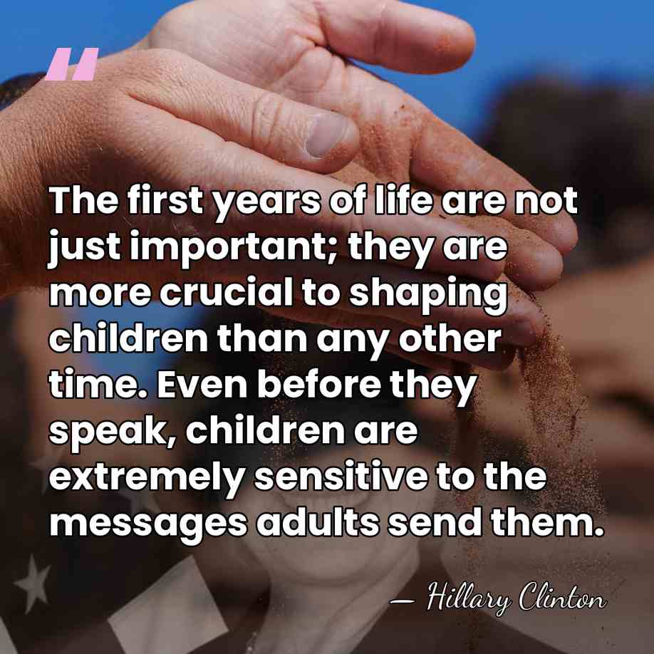 The first years of life are not just important; they are more&hellip; - Hillary Clinton