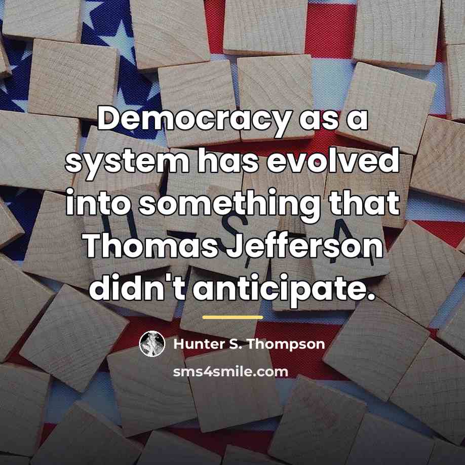 “Democracy as a system has evolved into something that Thomas…” quote by Hunter S. Thompson