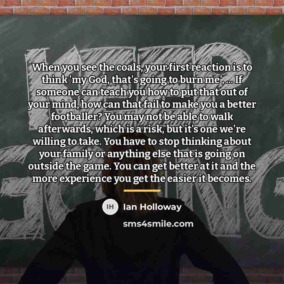 “When you see the coals, your first reaction is to…” quote by Ian Holloway