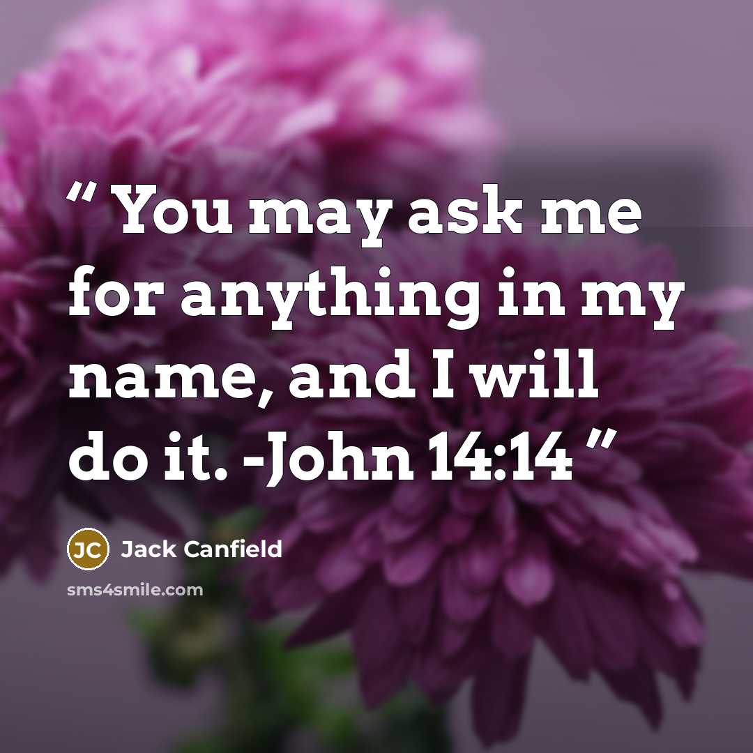 “You may ask me for anything in my name, and I will do it. -John 14:14” quote by Jack Canfield