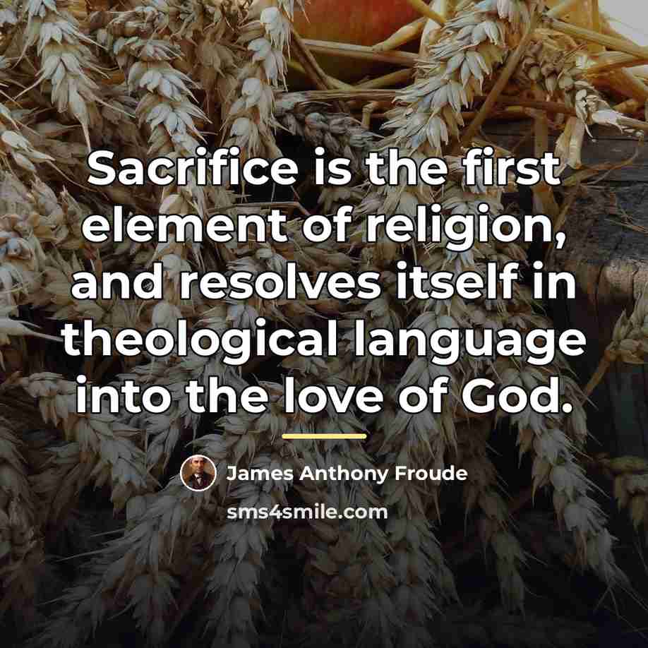 “Sacrifice is the first element of religion, and resolves itself…” quote by James Anthony Froude