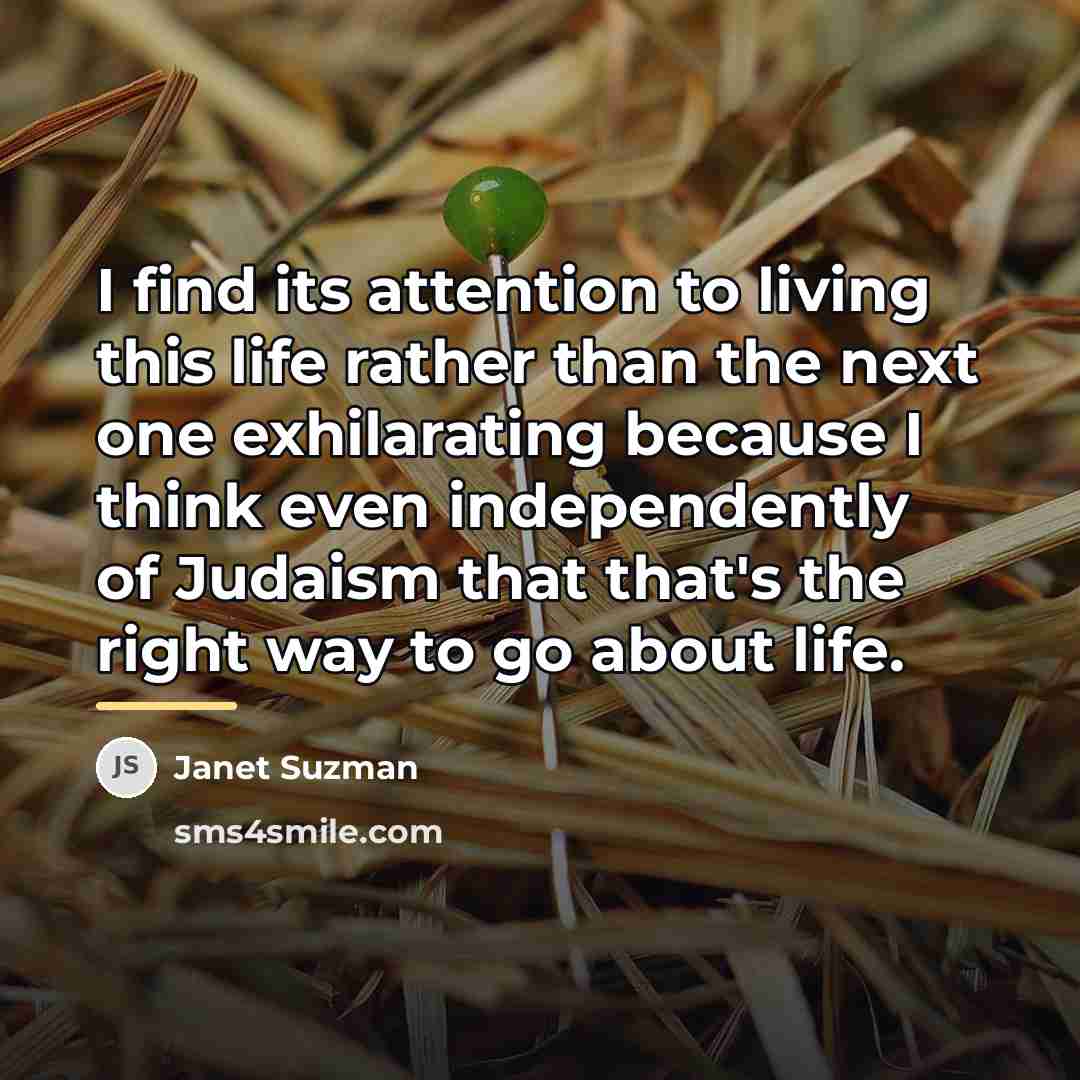 “I find its attention to living this life rather than…” quote by Janet Suzman