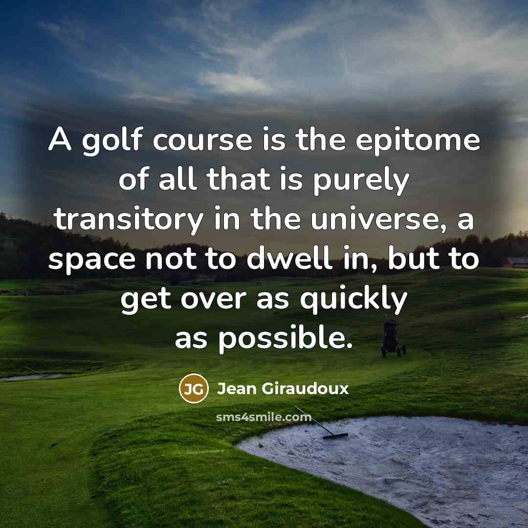 “A golf course is the epitome of all that is…” quote by Jean Giraudoux