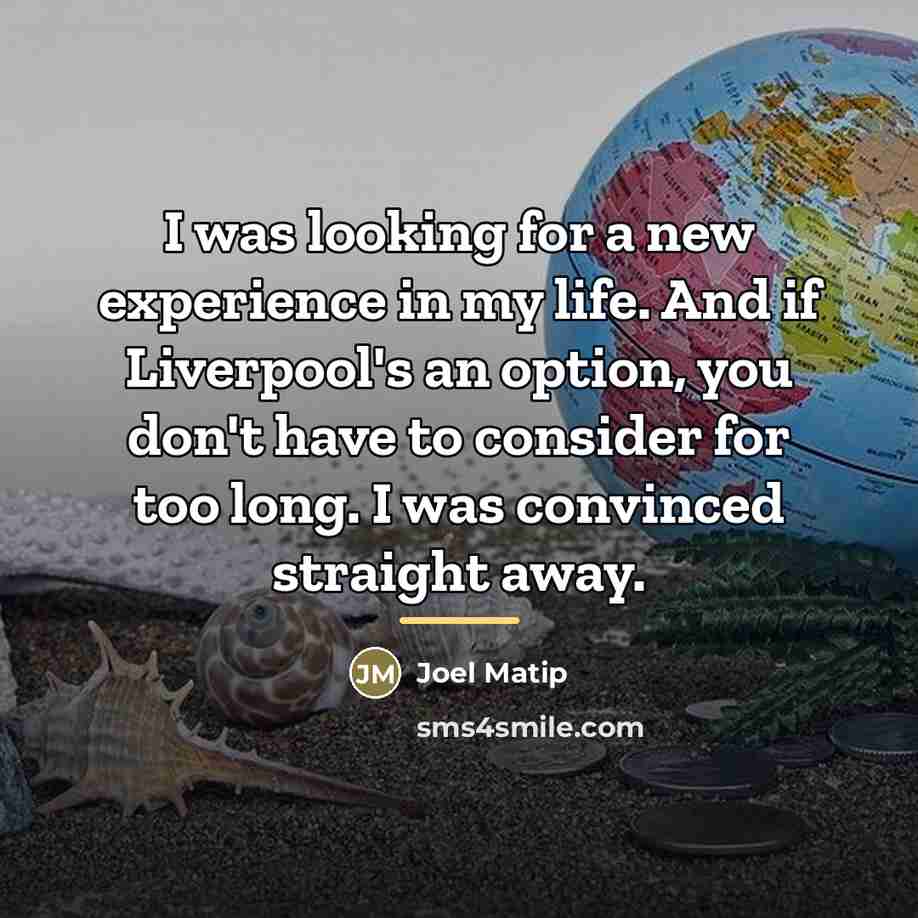 “I was looking for a new experience in my life.…” quote by Joel Matip