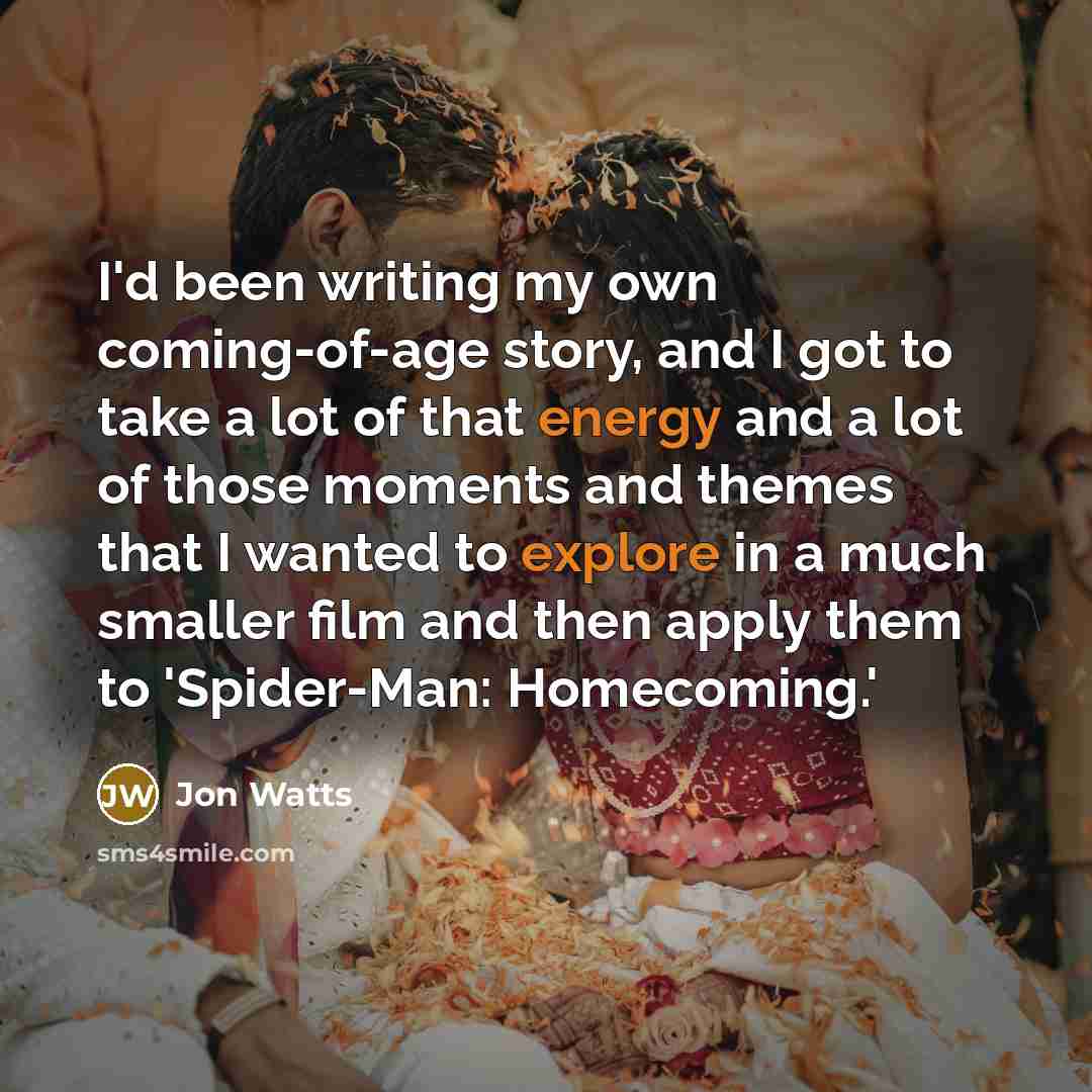 “I'd been writing my own coming-of-age story, and I got…” quote by Jon Watts