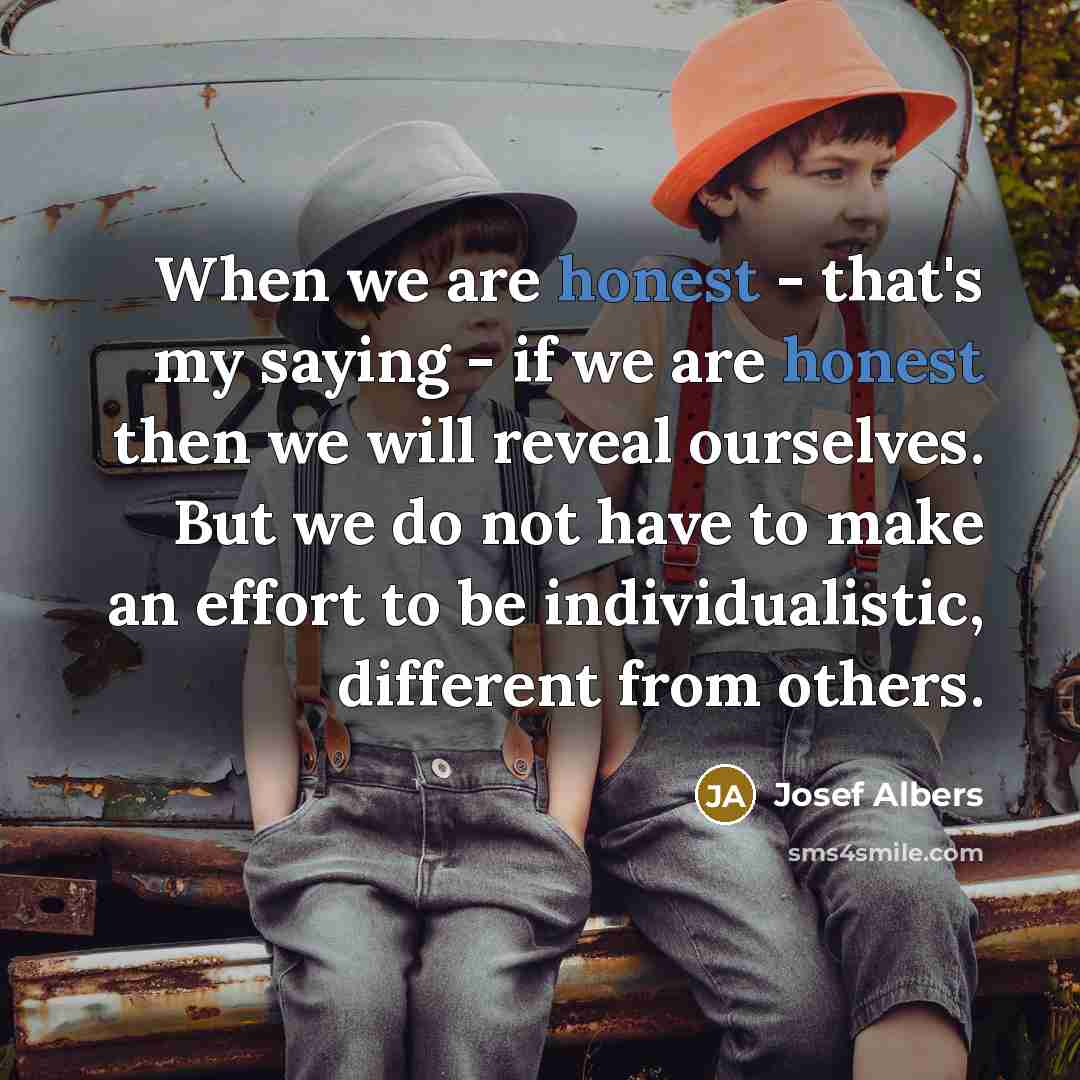 “When we are honest - that's my saying - if…” quote by Josef Albers