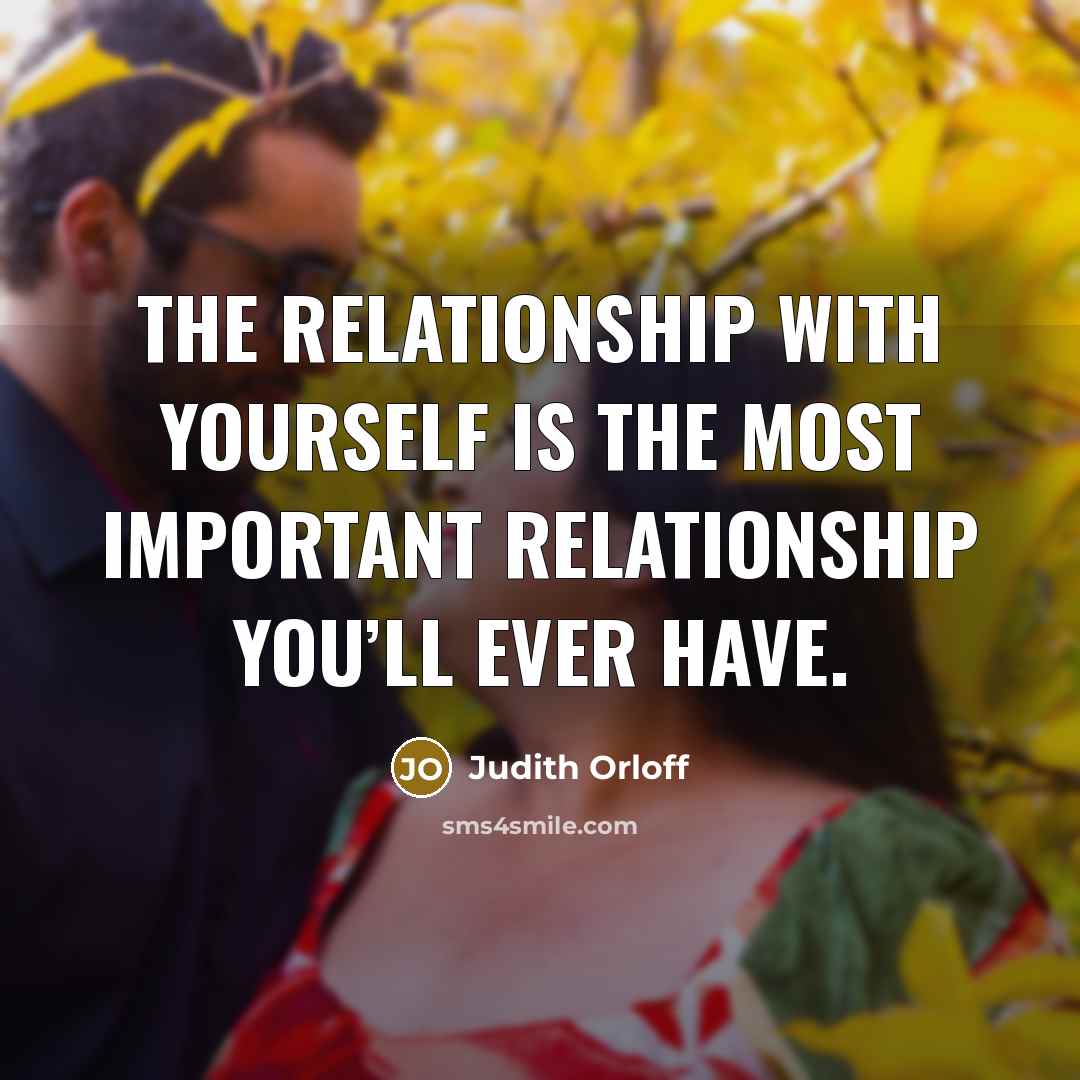 “The relationship with yourself is the most important relationship you’ll…” quote by Judith Orloff