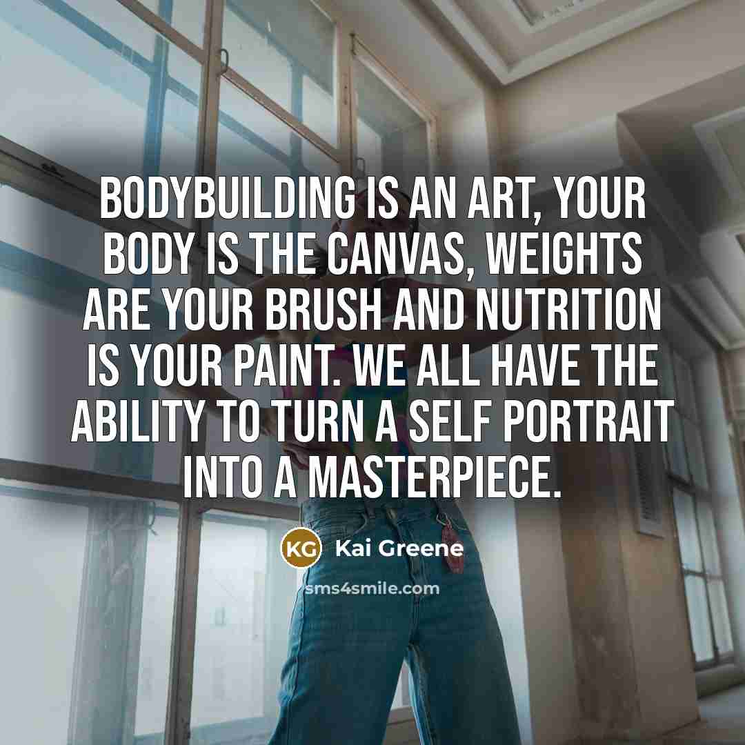 “Bodybuilding is an art, your body is the canvas, weights…” quote by Kai Greene