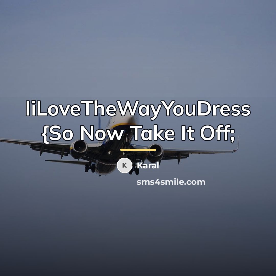 “IiLoveTheWayYouDress {So Now Take It Off;…” quote by Karal