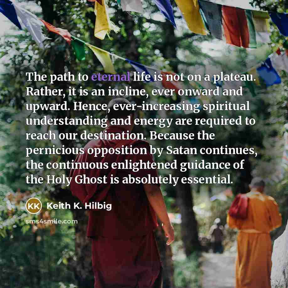“The path to eternal life is not on a plateau.…” quote by Keith K. Hilbig