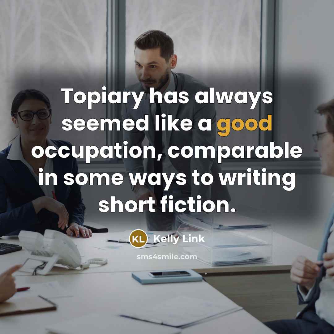 “Topiary has always seemed like a good occupation, comparable in…” quote by Kelly Link