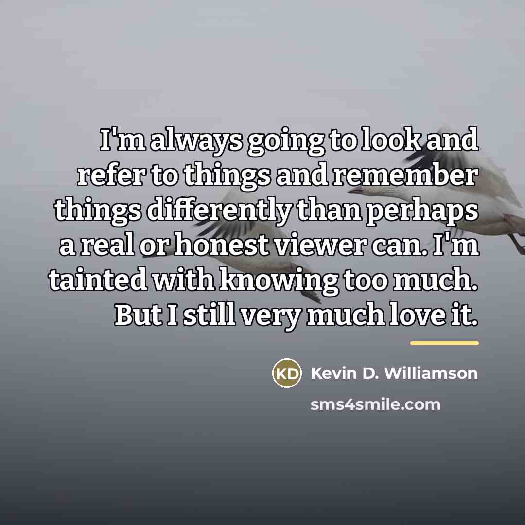 “I'm always going to look and refer to things and…” quote by Kevin D. Williamson