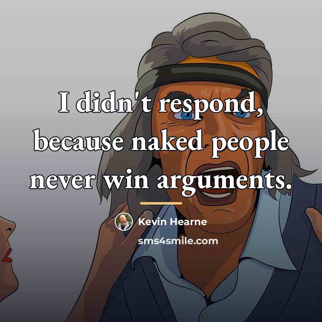 “I didn't respond, because naked people never win arguments.…” quote by Kevin Hearne