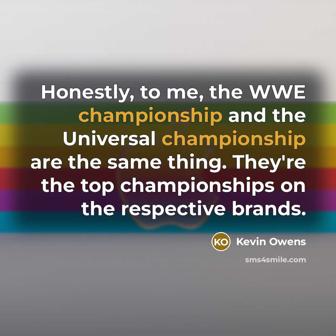 “Honestly, to me, the WWE championship and the Universal championship…” quote by Kevin Owens