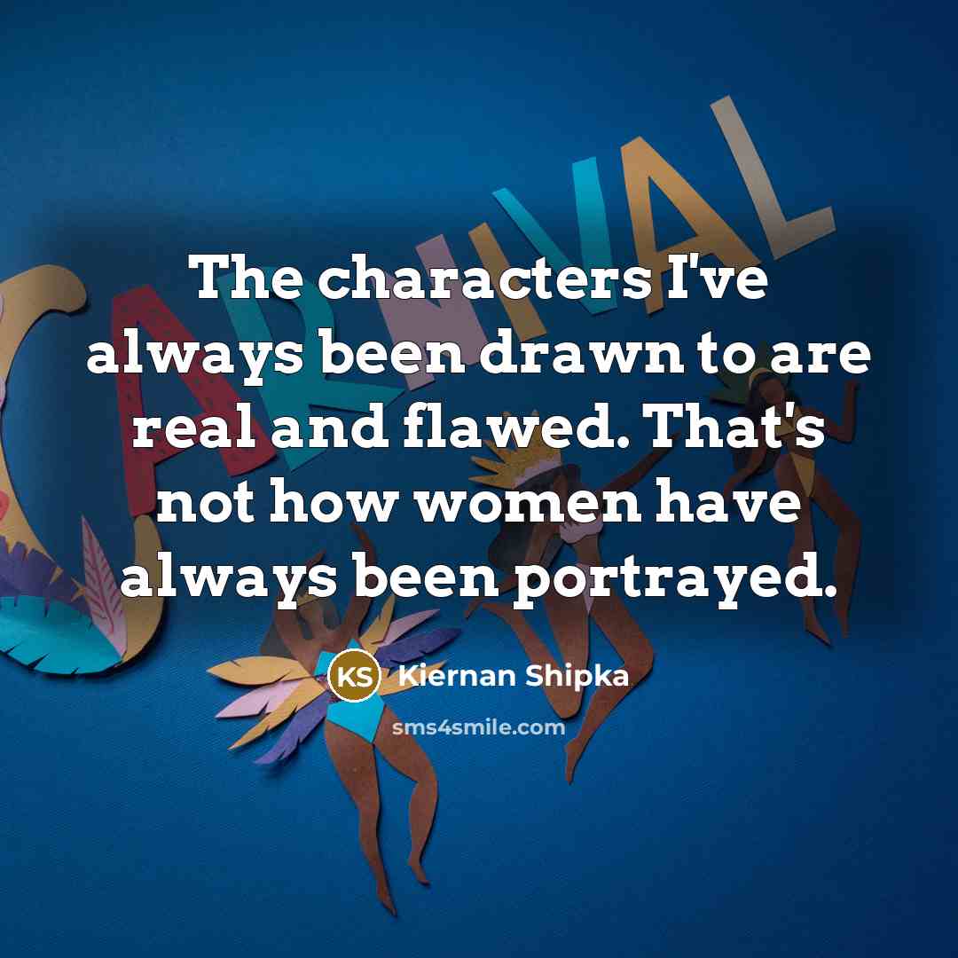 “The characters I've always been drawn to are real and…” quote by Kiernan Shipka