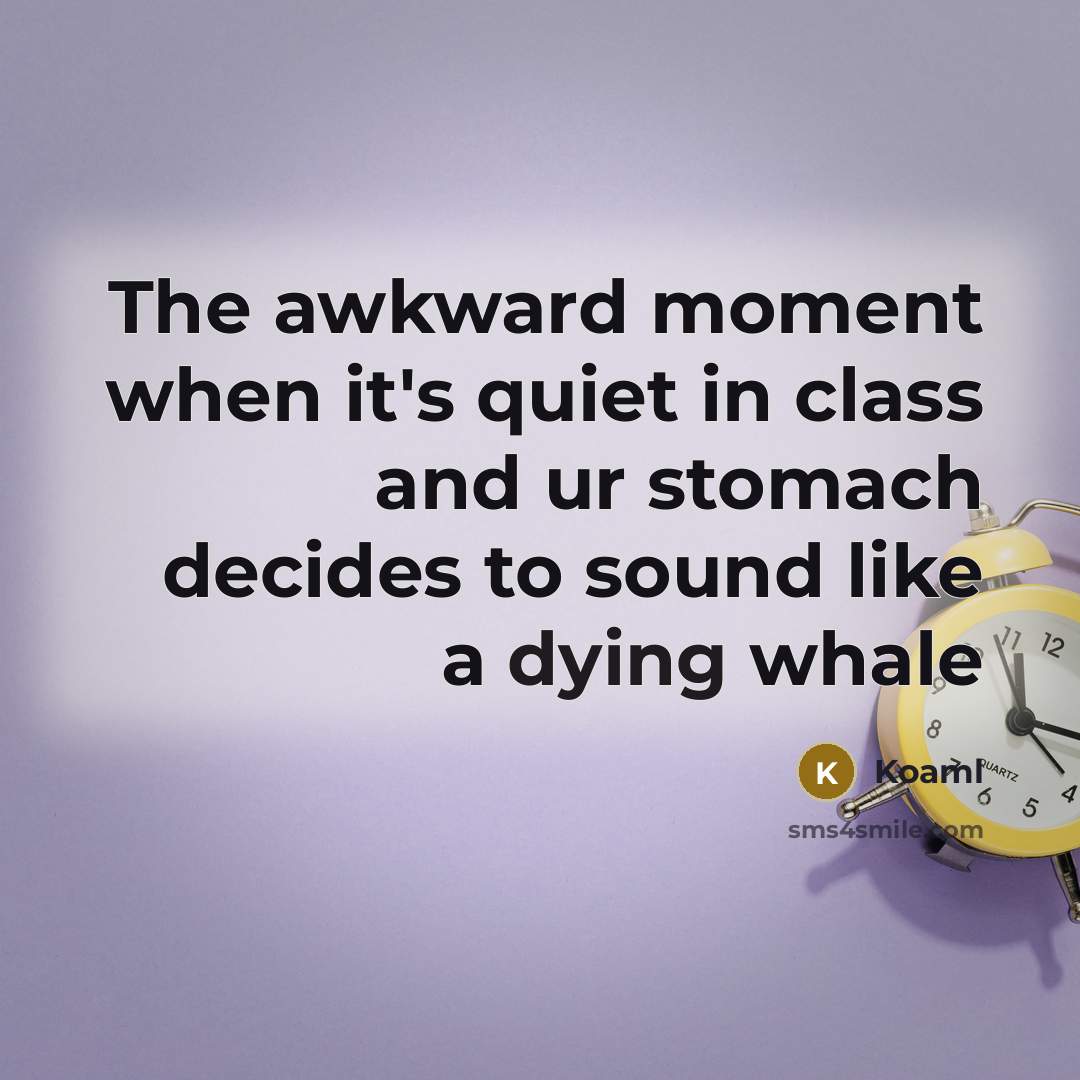 “The awkward moment when it's quiet in class and ur stomach decides to sound like a dying whale” quote by Koaml