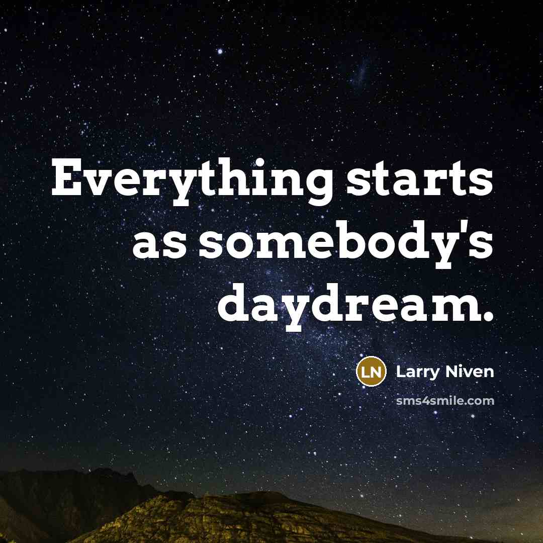 “Everything starts as somebody's daydream.…” quote by Larry Niven