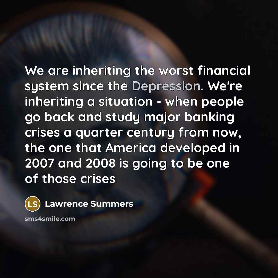 “We are inheriting the worst financial system since the Depression.…” quote by Lawrence Summers