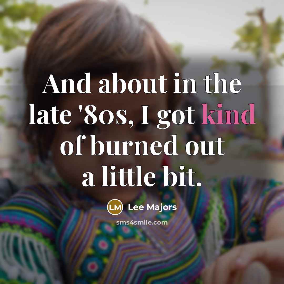 “And about in the late '80s, I got kind of…” quote by Lee Majors