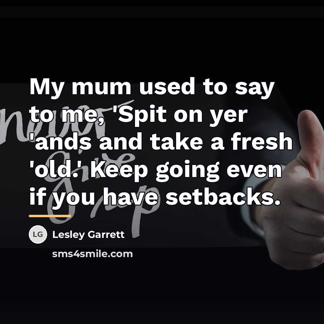“My mum used to say to me, 'Spit on yer…” quote by Lesley Garrett