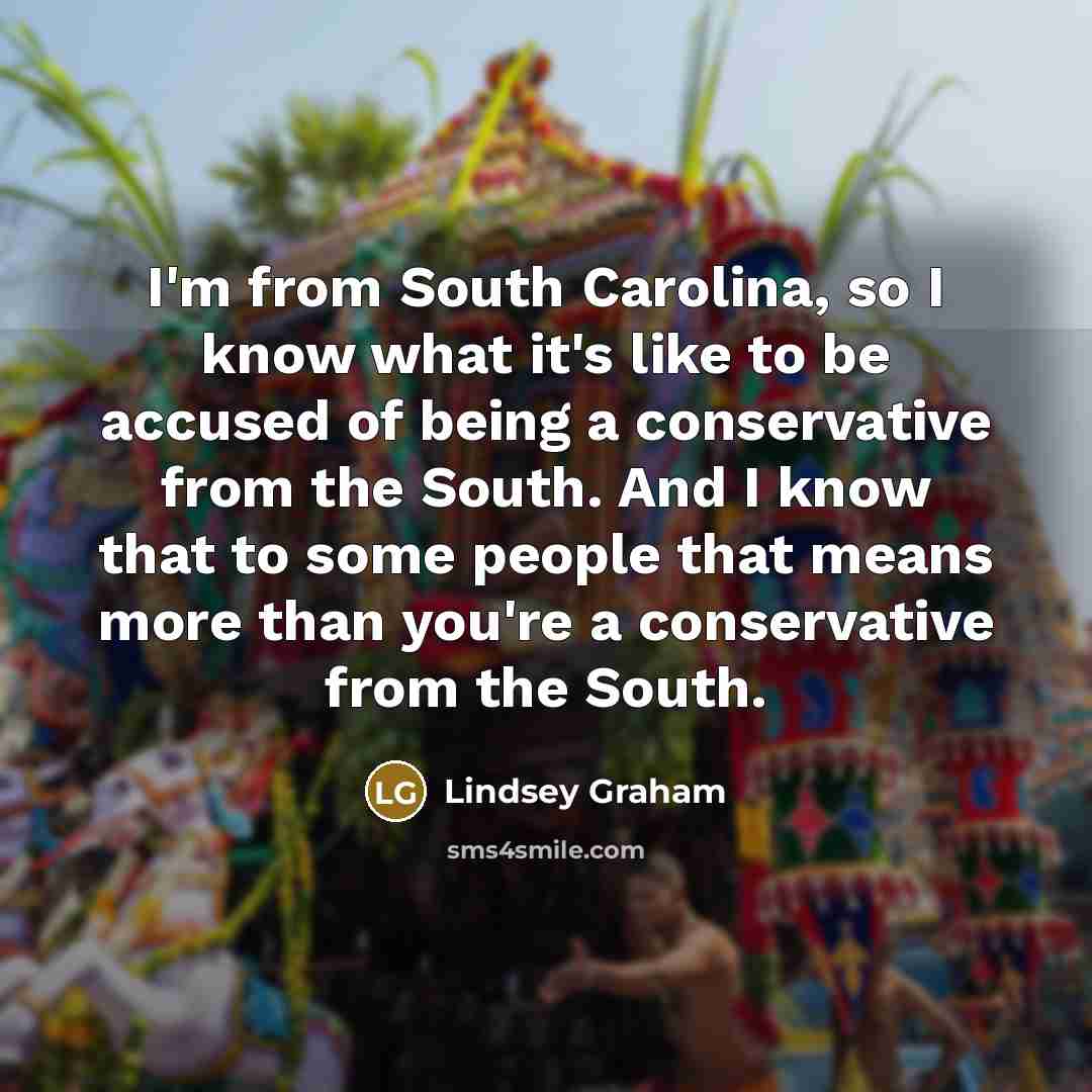 “I'm from South Carolina, so I know what it's like…” quote by Lindsey Graham