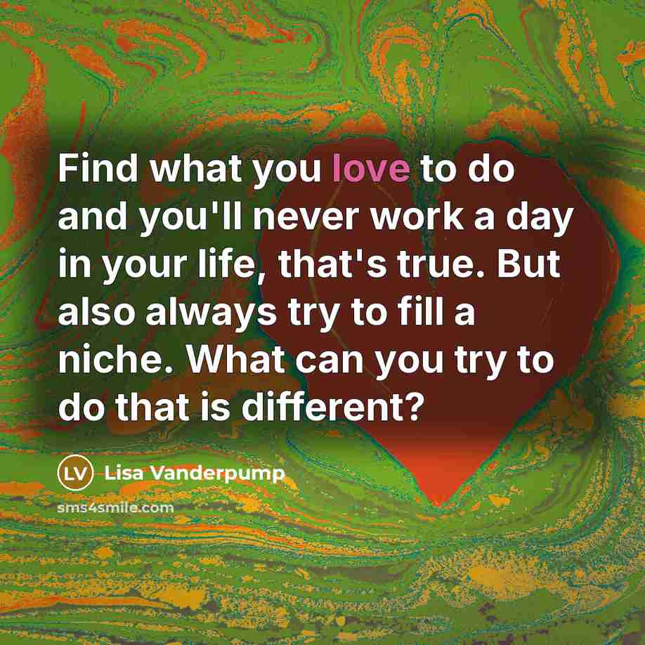 “Find what you love to do and you'll never work…” quote by Lisa Vanderpump