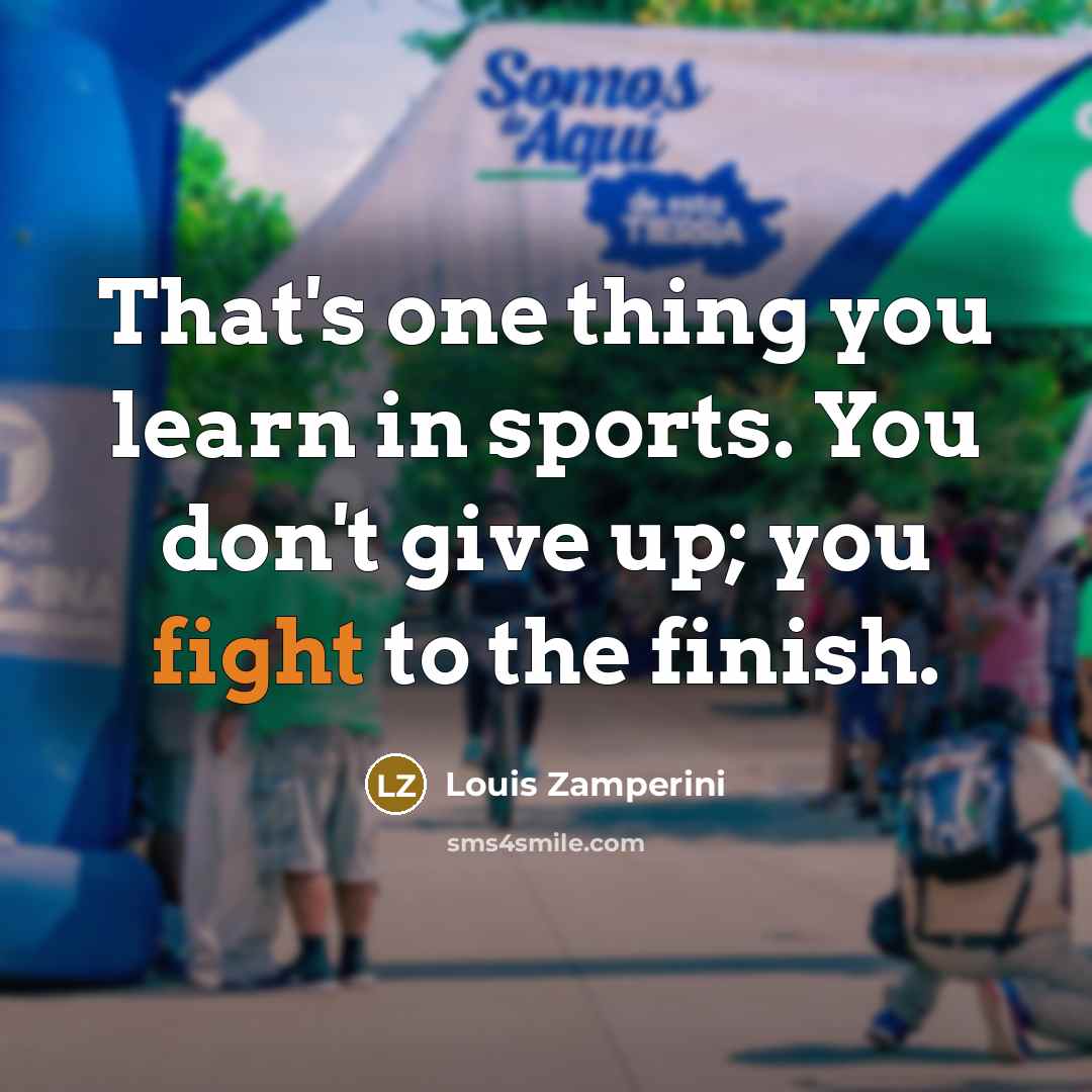 “That's one thing you learn in sports. You don't give…” quote by Louis Zamperini