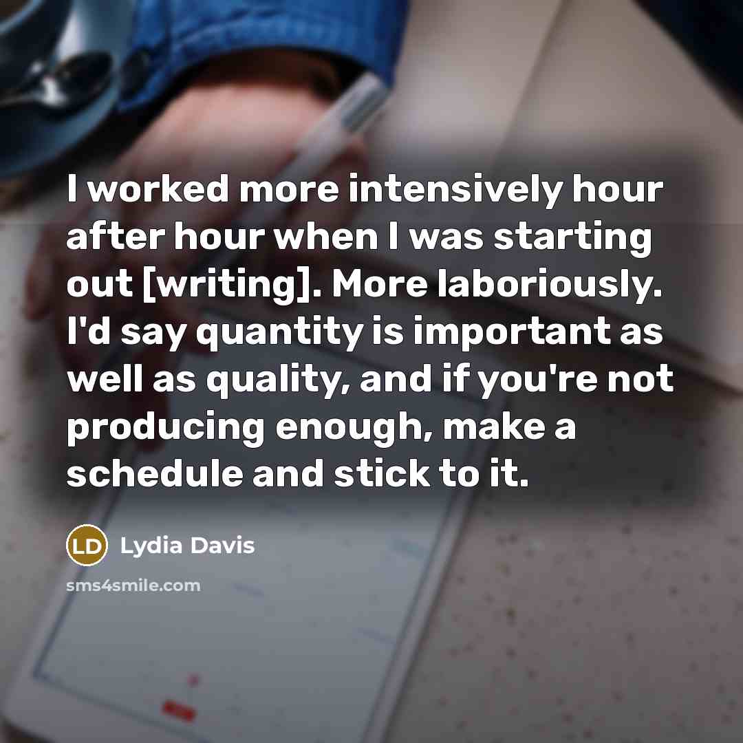 “I worked more intensively hour after hour when I was…” quote by Lydia Davis