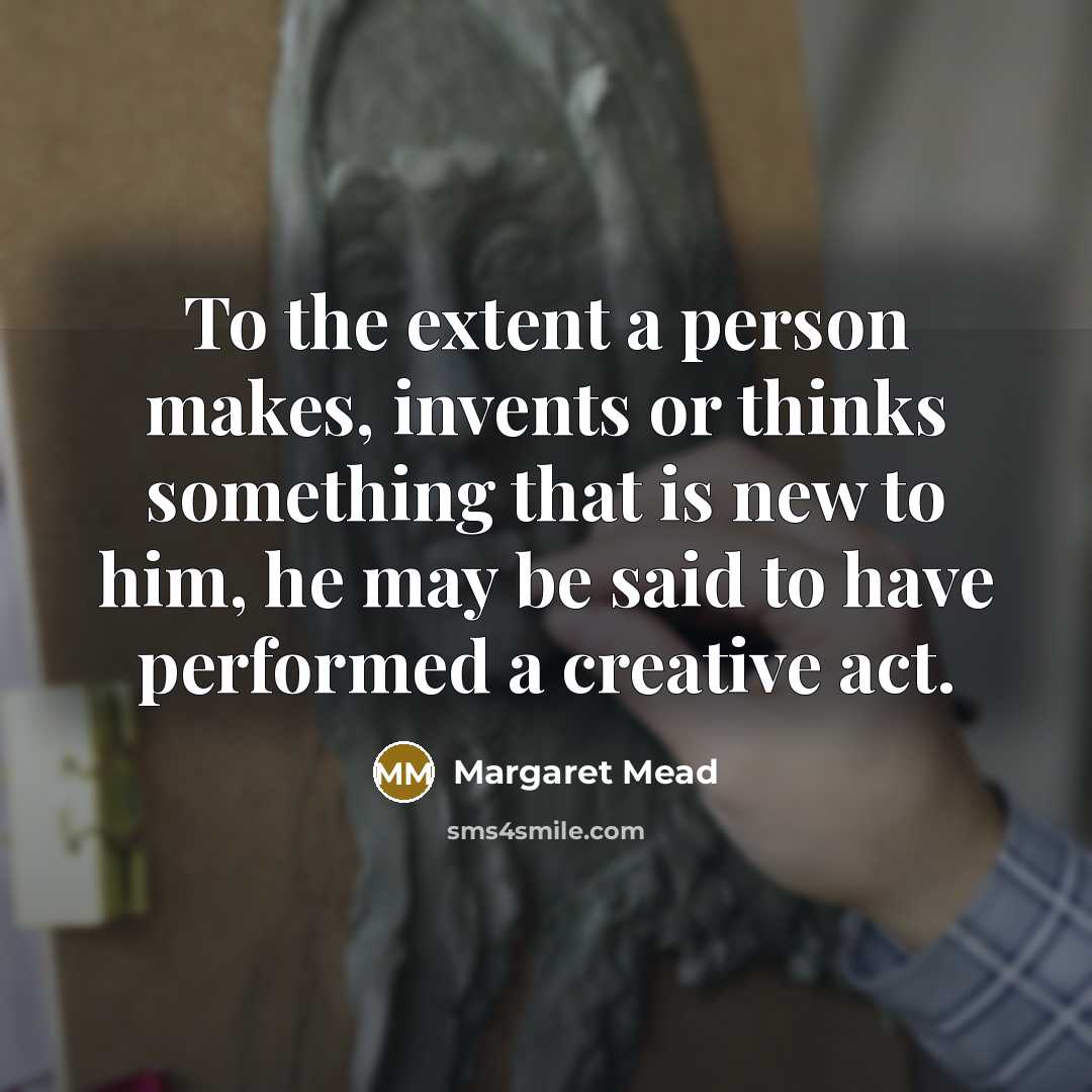 “To the extent a person makes, invents or thinks something…” quote by Margaret Mead