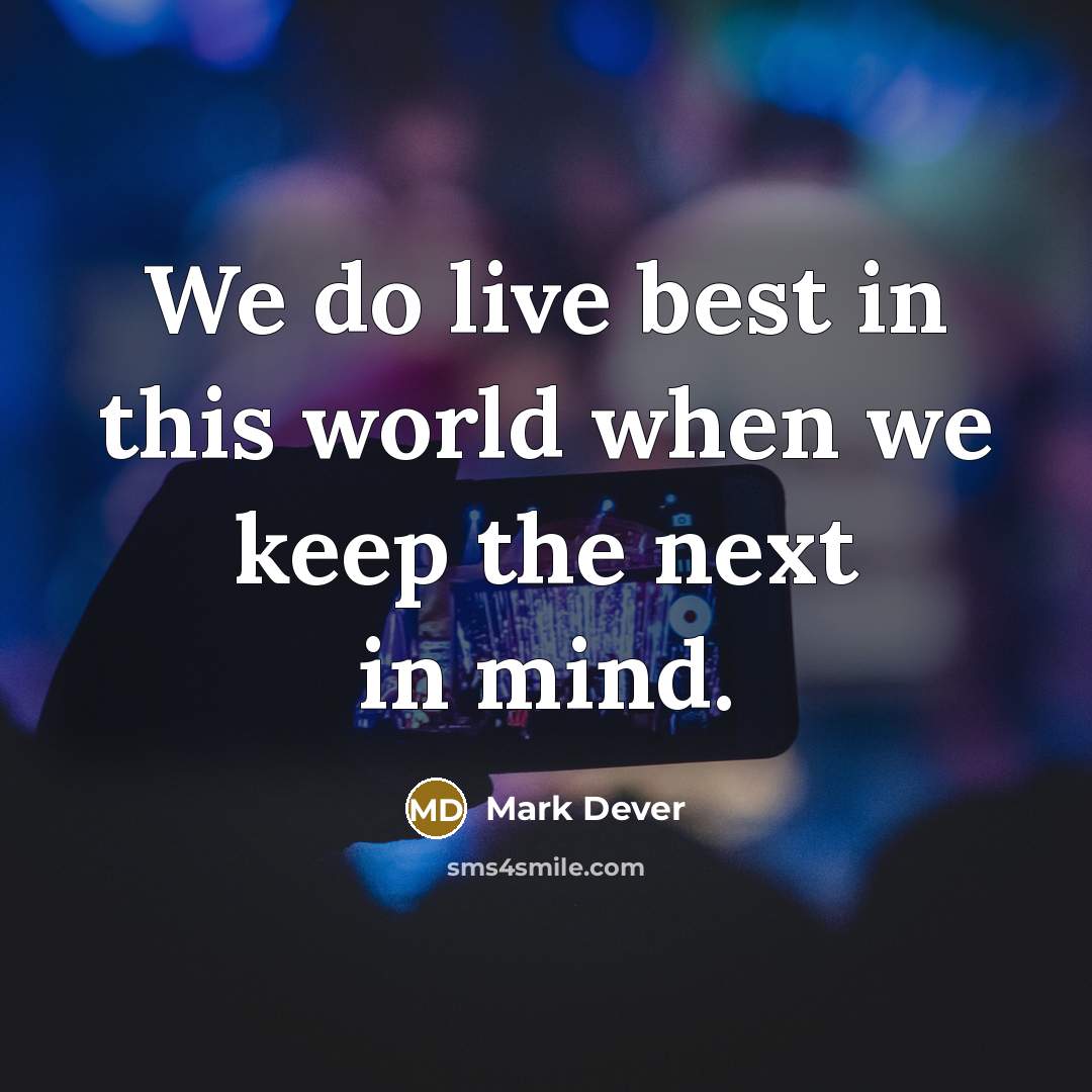 “We do live best in this world when we keep the next in mind.” quote by Mark Dever