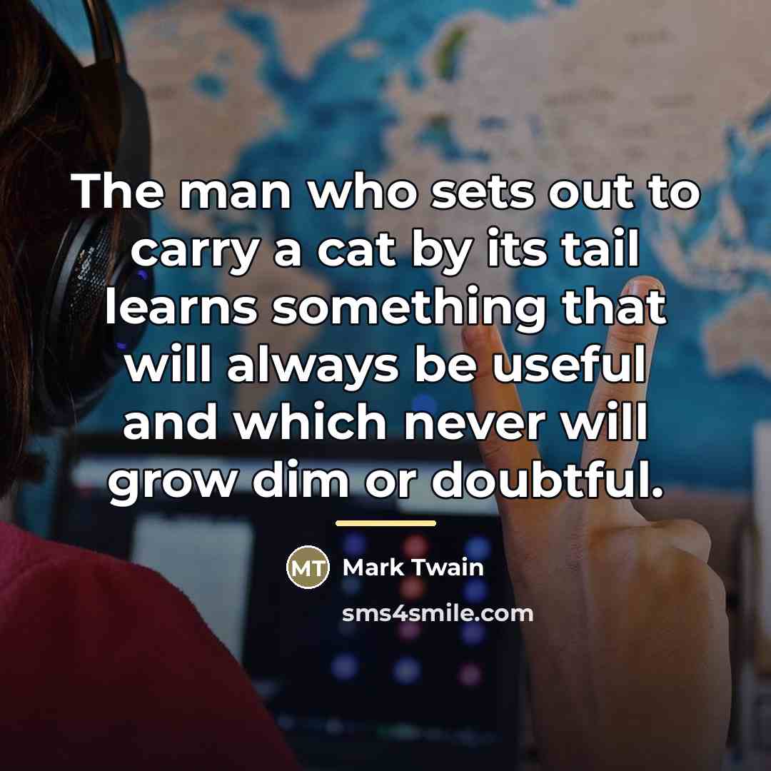 “The man who sets out to carry a cat by…” quote by Mark Twain