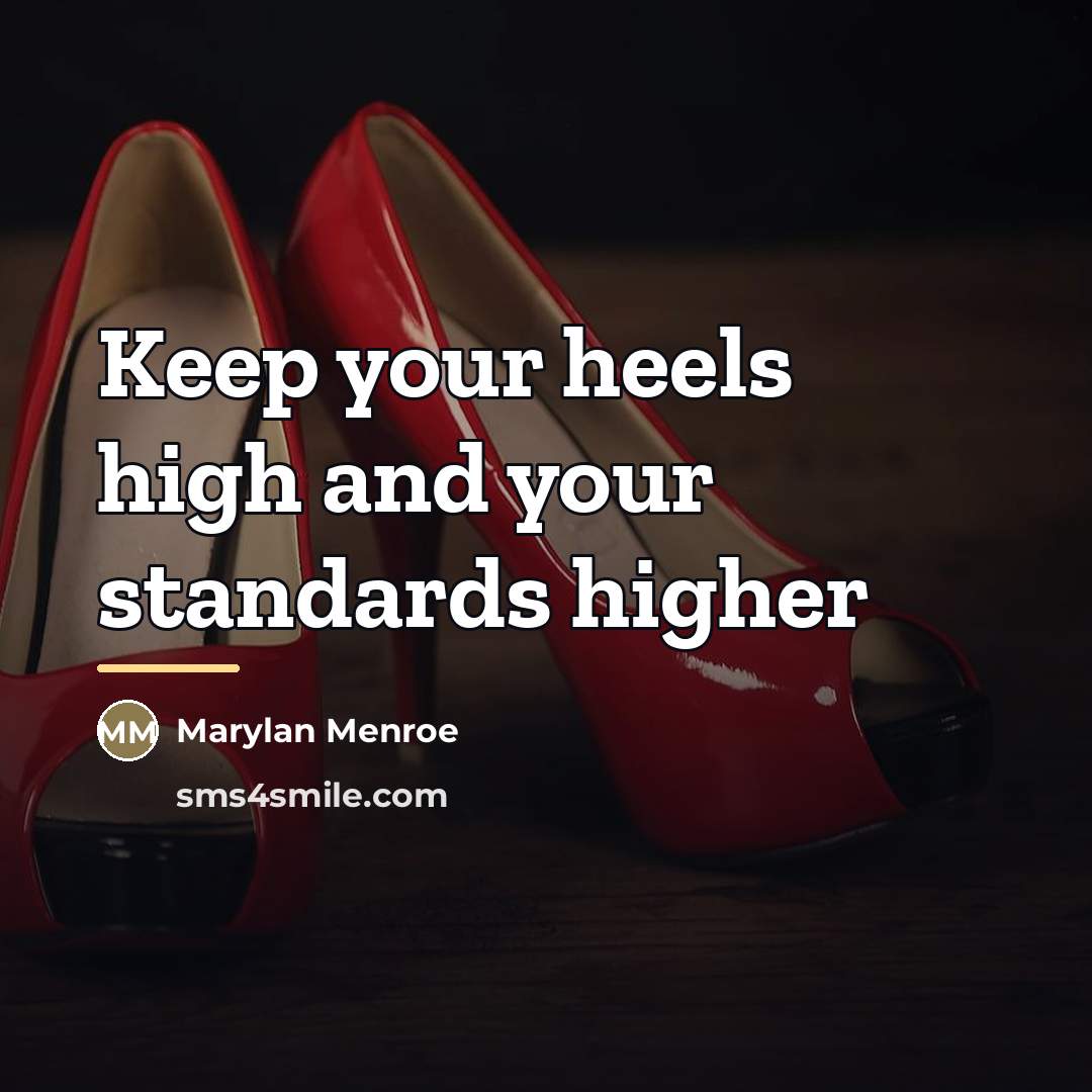 “Keep your heels high and your standards higher…” quote by Marylan Menroe