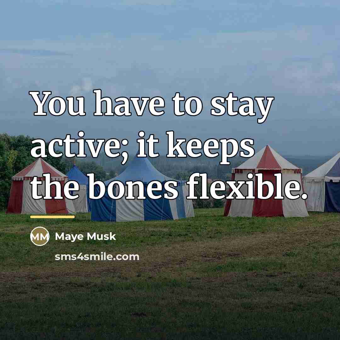 “You have to stay active; it keeps the bones flexible.…” quote by Maye Musk