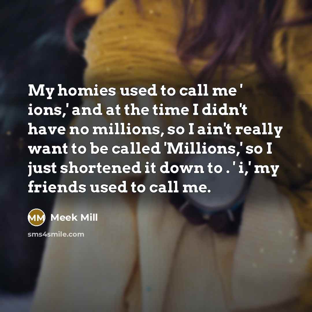 “My homies used to call me ' ions,' and at…” quote by Meek Mill