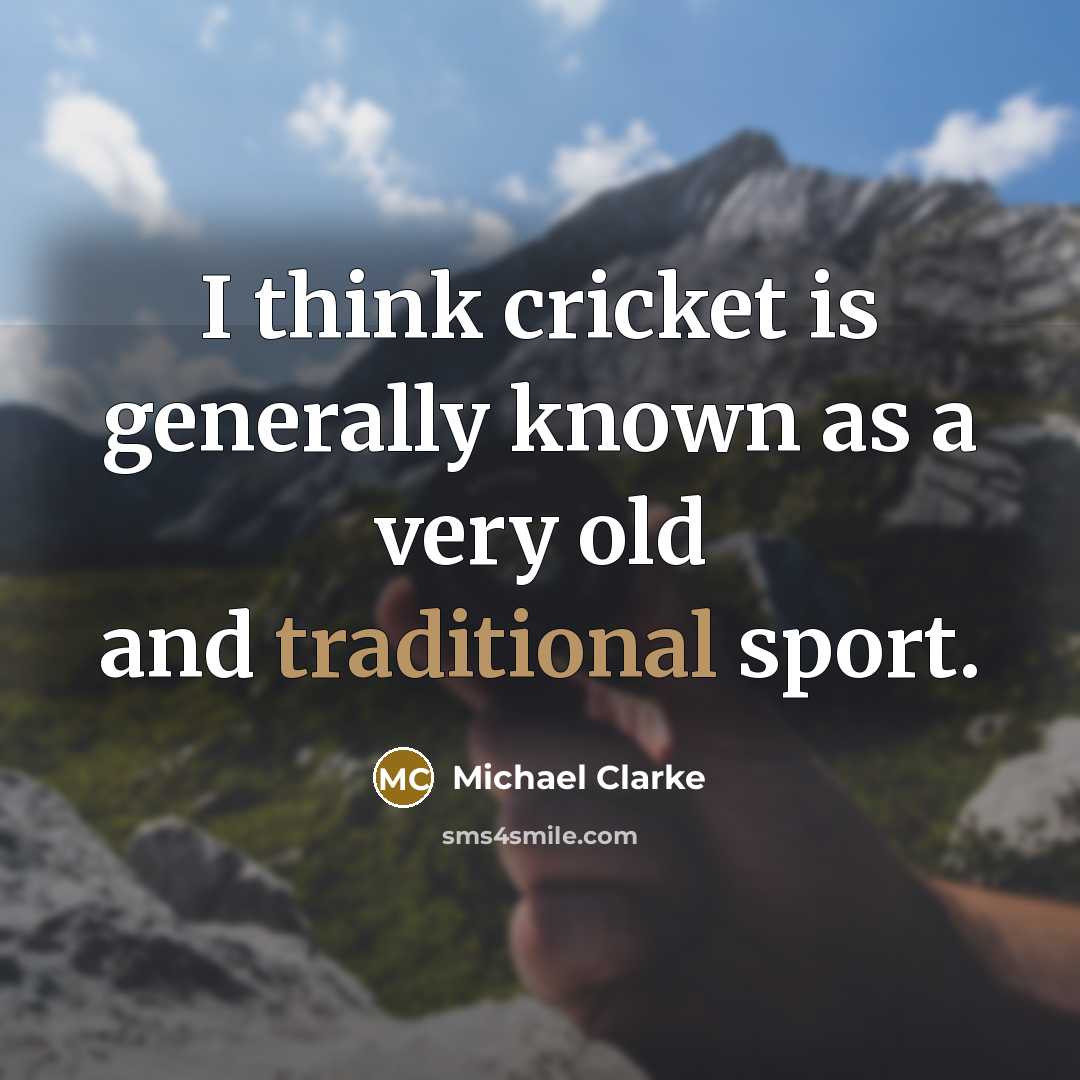 “I think cricket is generally known as a very old…” quote by Michael Clarke