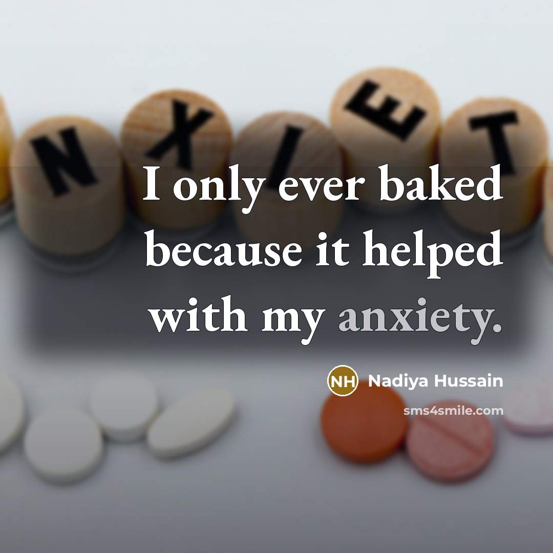 “I only ever baked because it helped with my anxiety.…” quote by Nadiya Hussain