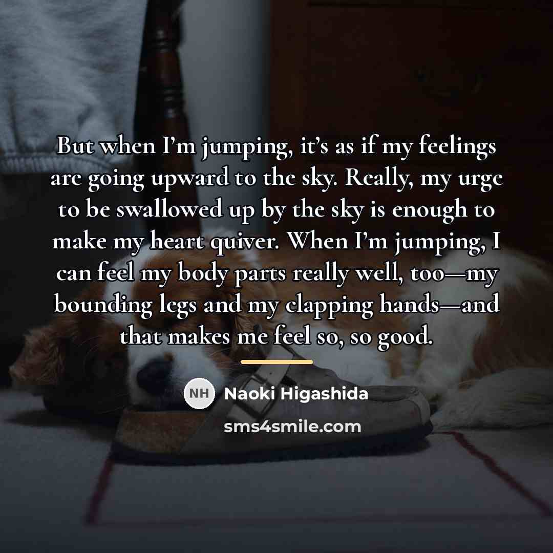“But when I’m jumping, it’s as if my feelings are…” quote by Naoki Higashida