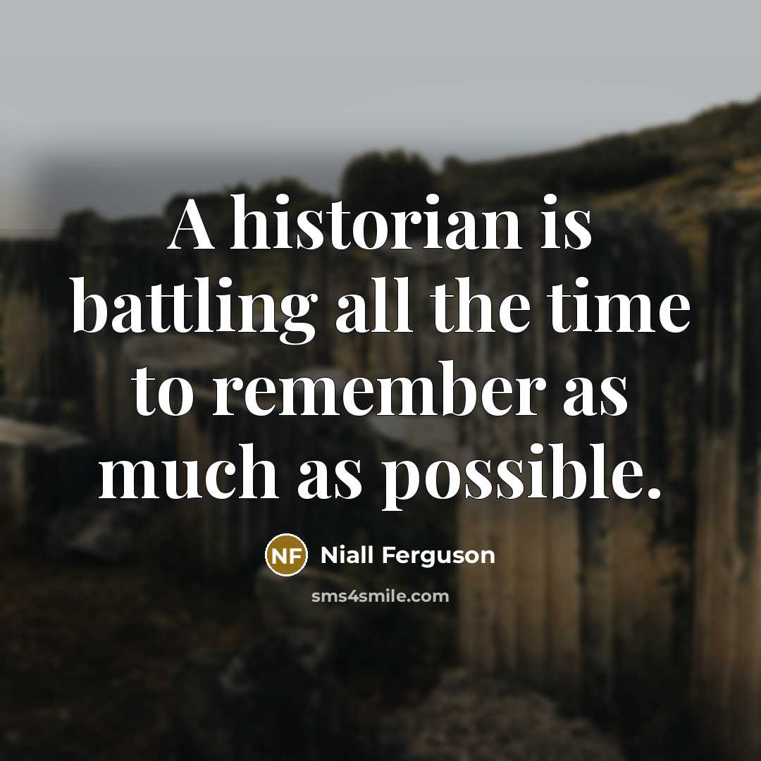 “A historian is battling all the time to remember as…” quote by Niall Ferguson