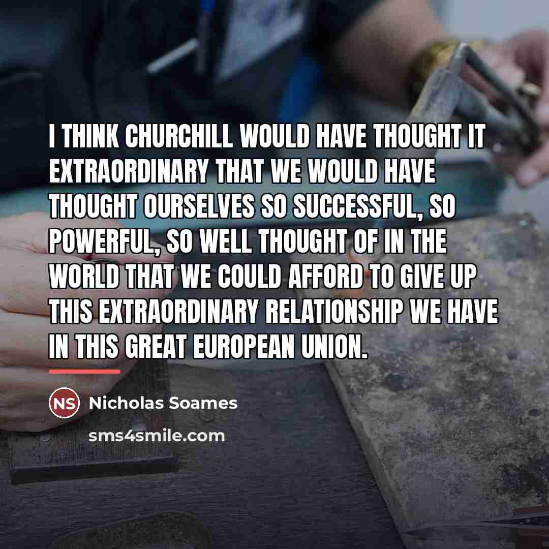 “I think Churchill would have thought it extraordinary that we…” quote by Nicholas Soames