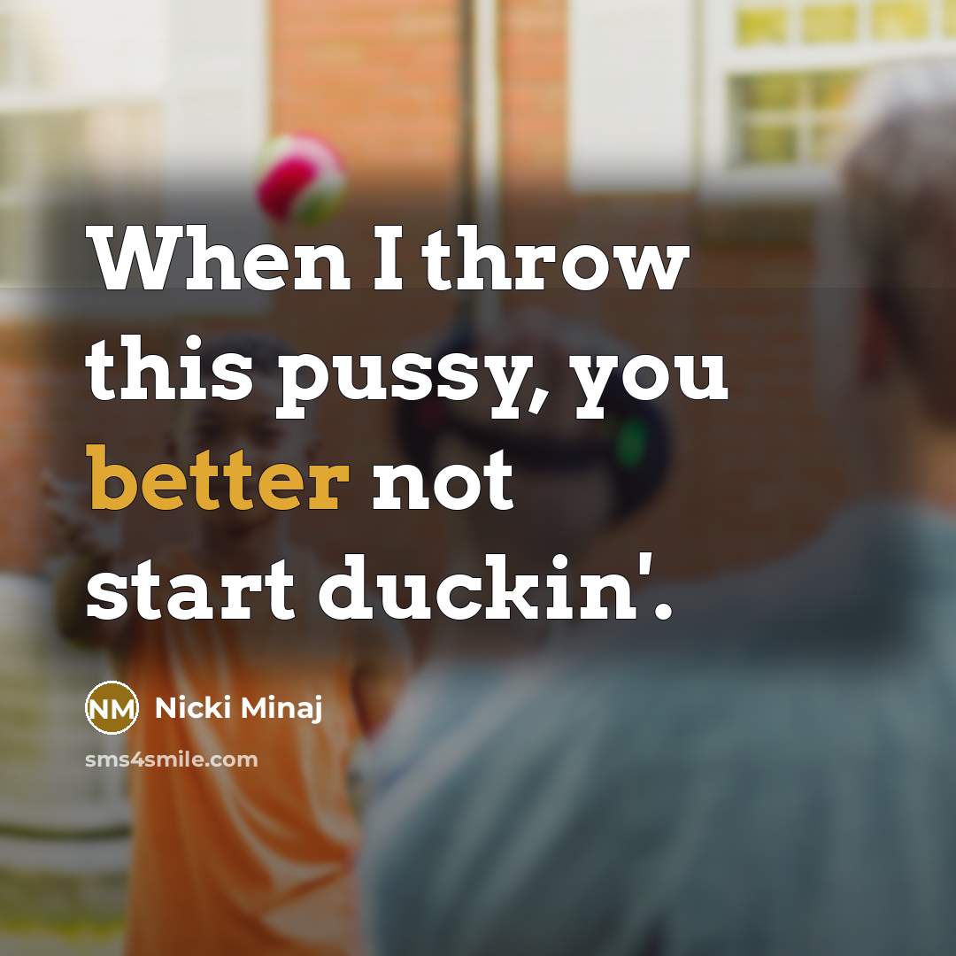 “When I throw this pussy, you better not start duckin'.” quote by Nicki Minaj