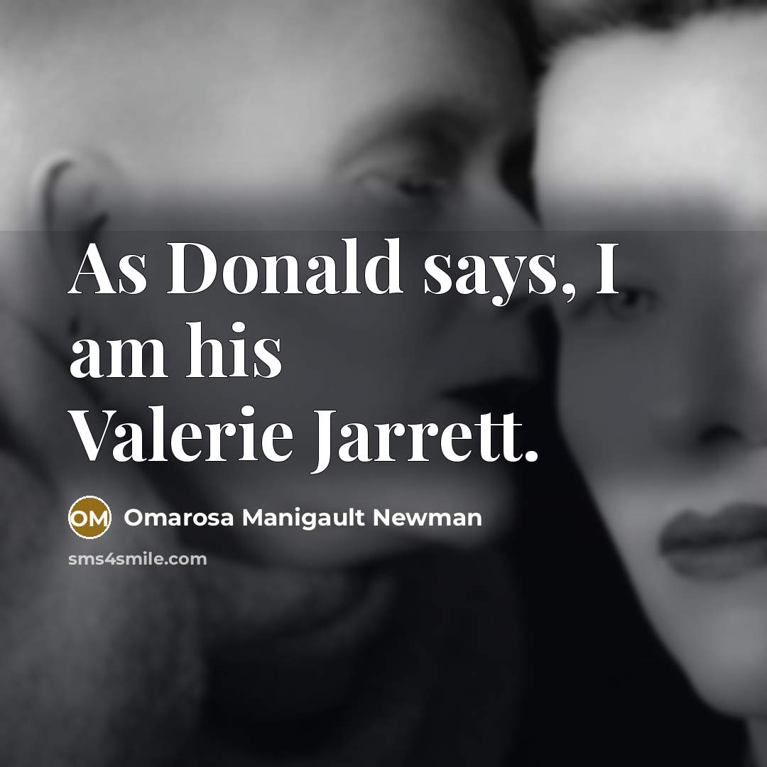 “As Donald says, I am his Valerie Jarrett.…” quote by Omarosa Manigault Newman