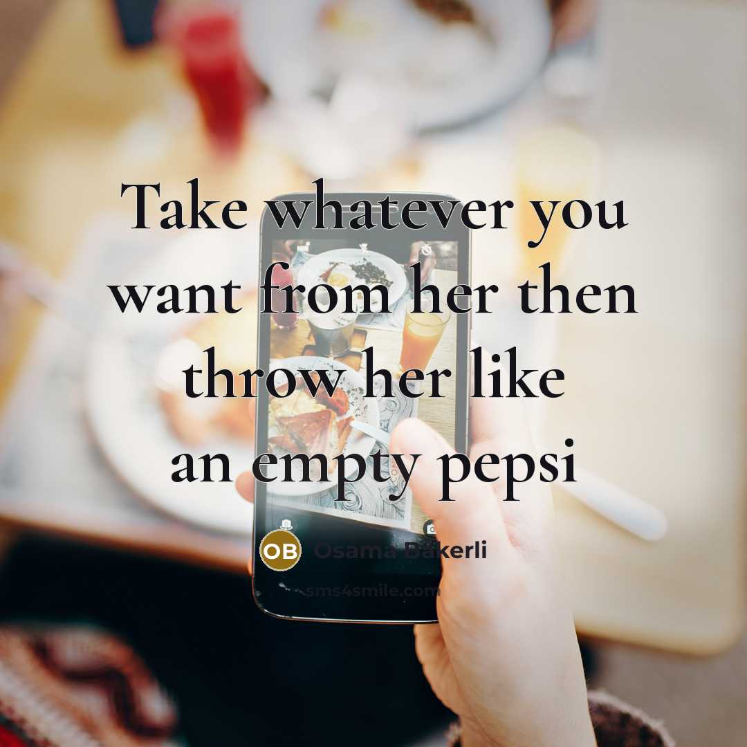 “Take whatever you want from her then throw her like an empty pepsi” quote by Osama Bakerli