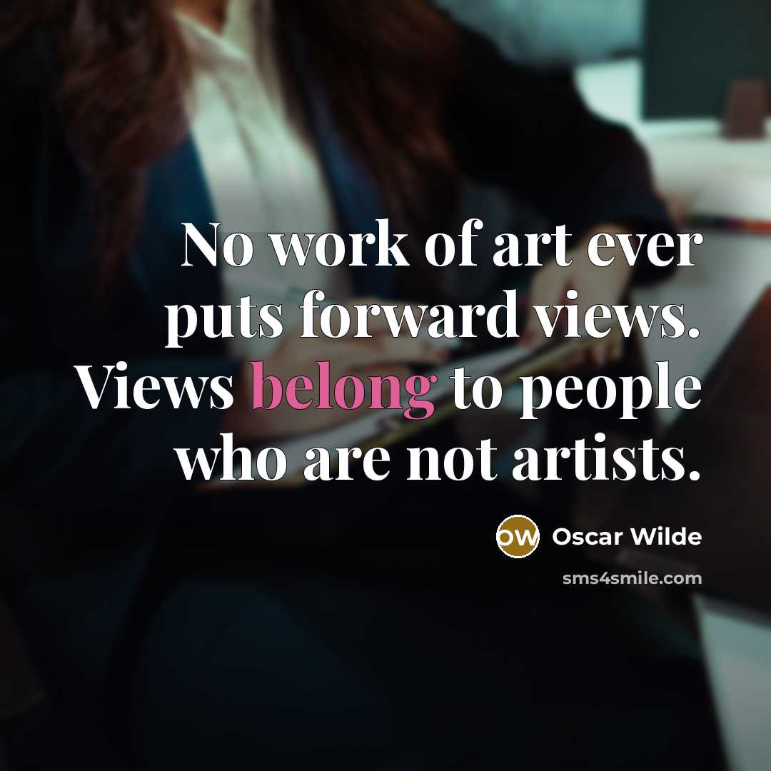 “No work of art ever puts forward views. Views belong…” quote by Oscar Wilde