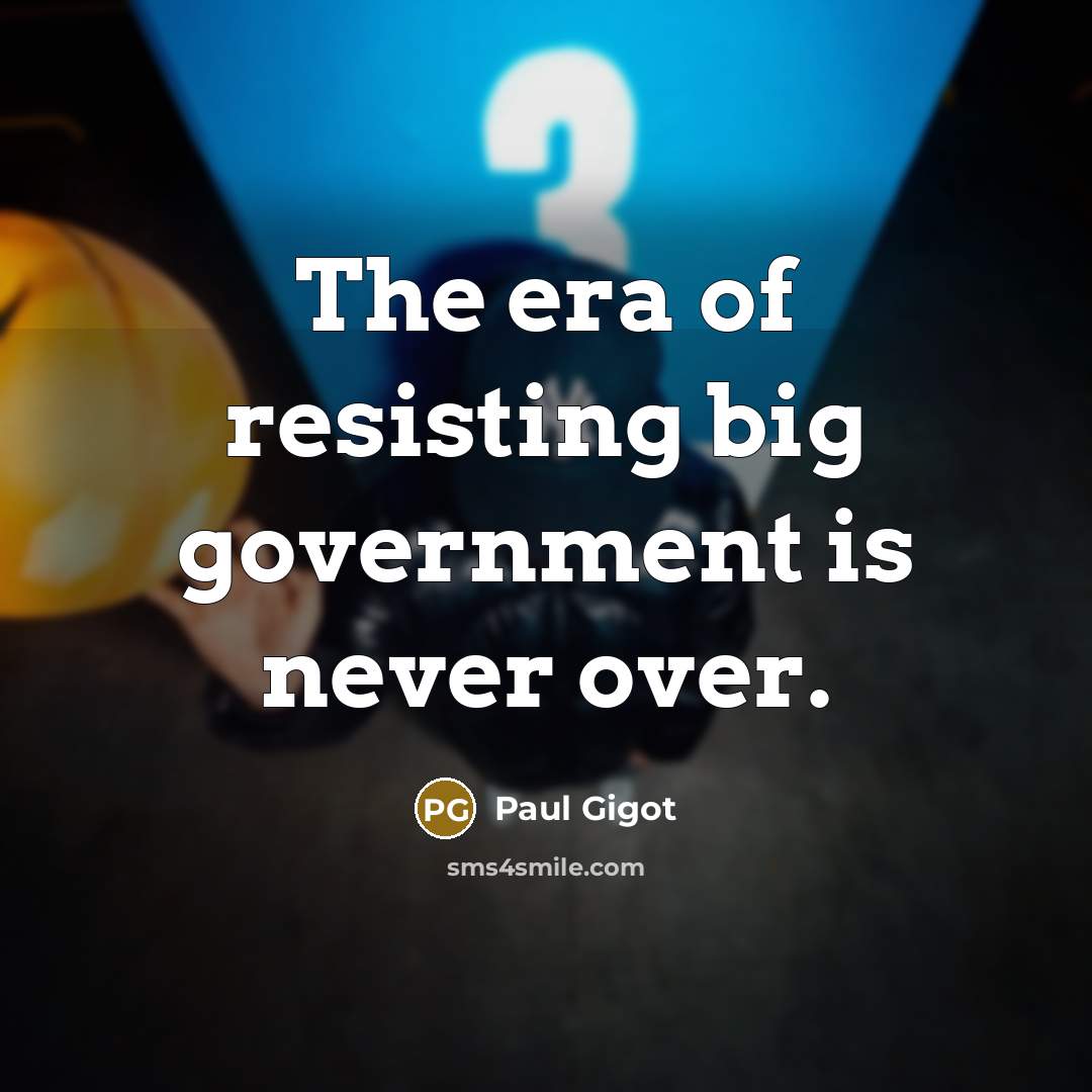 “The era of resisting big government is never over.…” quote by Paul Gigot
