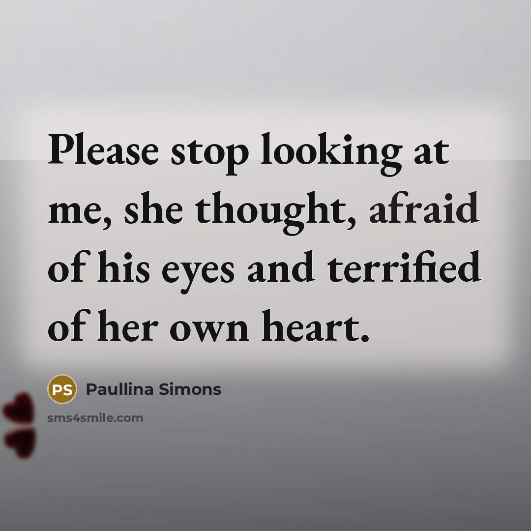 “Please stop looking at me, she thought, afraid of his…” quote by Paullina Simons